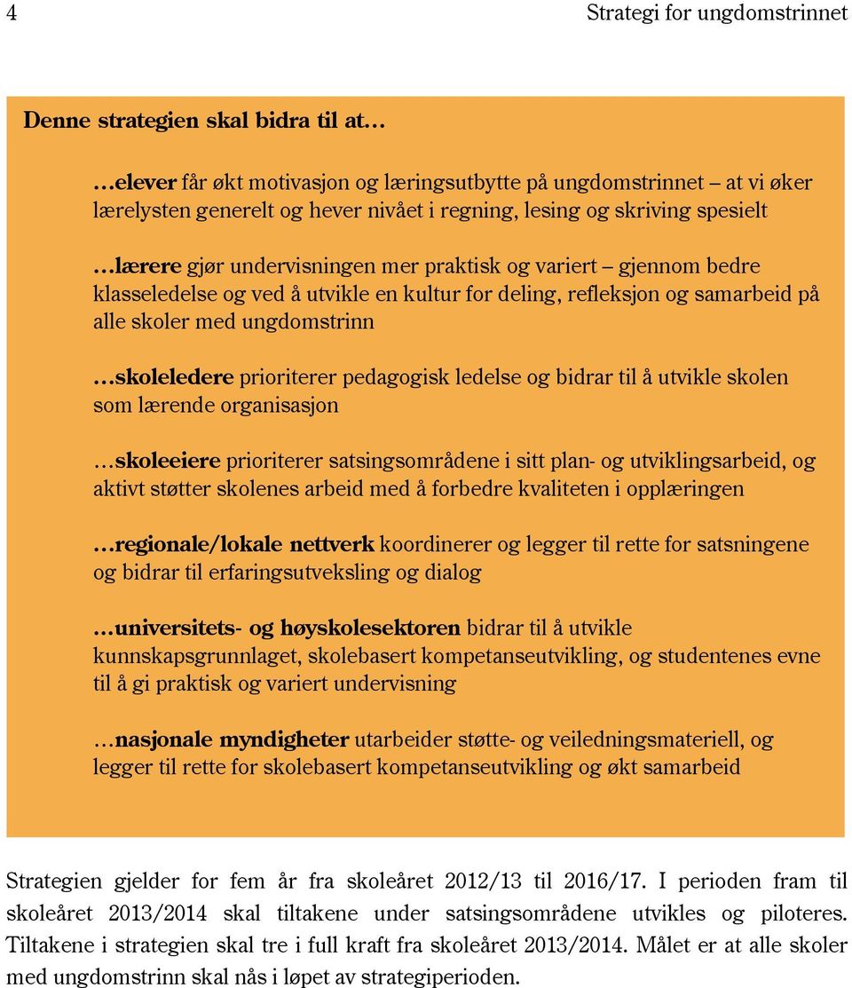 skoleledere prioriterer pedagogisk ledelse og bidrar til å utvikle skolen som lærende organisasjon skoleeiere prioriterer satsingsområdene i sitt plan- og utviklingsarbeid, og aktivt støtter skolenes