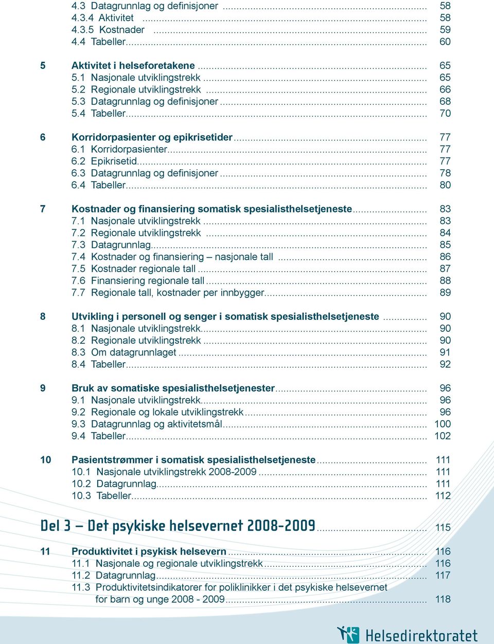 4 Tabeller... 80 7 Kostnader og finansiering somatisk spesialisthelsetjeneste... 83 7.1 Nasjonale utviklingstrekk... 83 7.2 Regionale utviklingstrekk... 84 7.3 Datagrunnlag... 85 7.