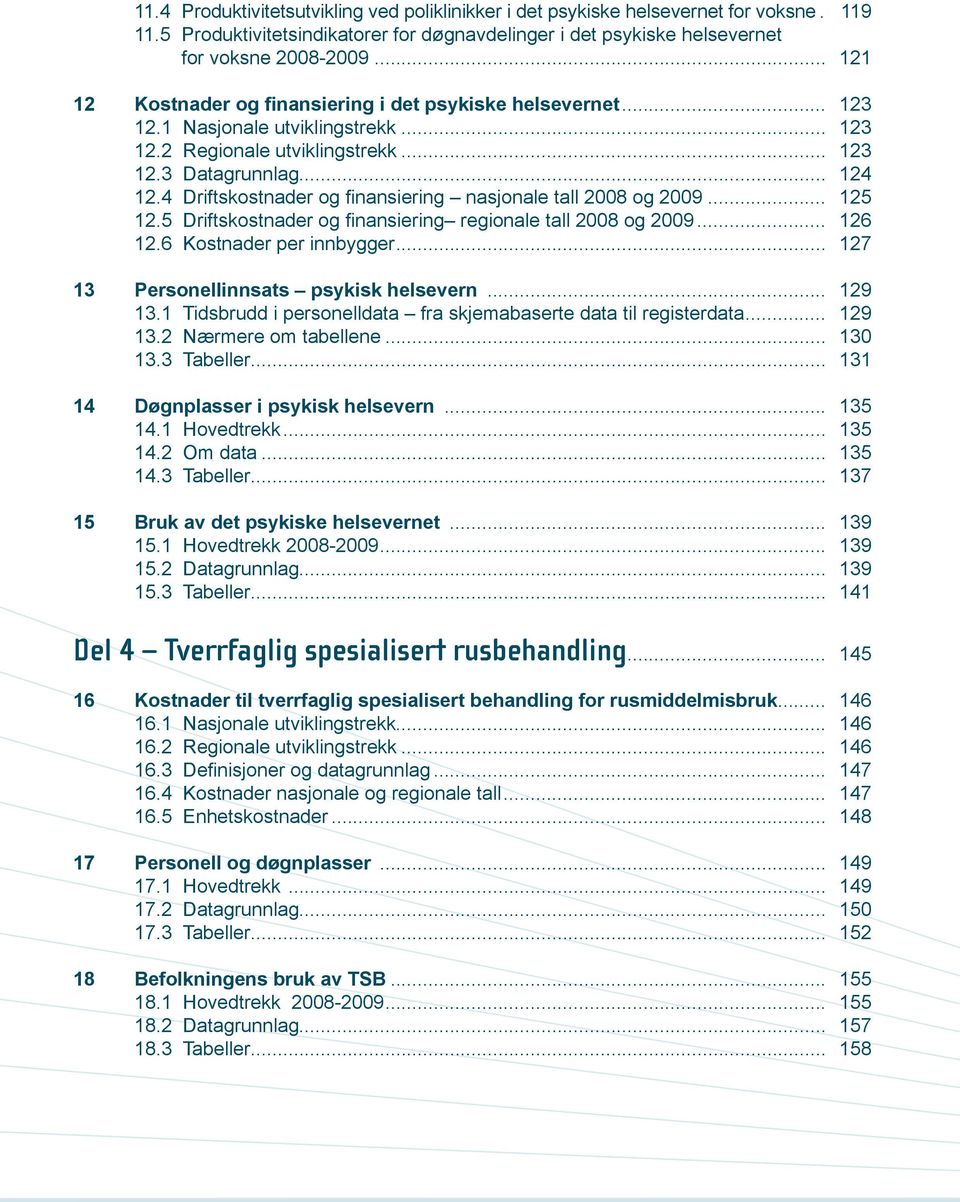 4 Driftskostnader og finansiering nasjonale tall 2008 og 2009... 125 12.5 Driftskostnader og finansiering regionale tall 2008 og 2009... 126 12.6 Kostnader per innbygger.