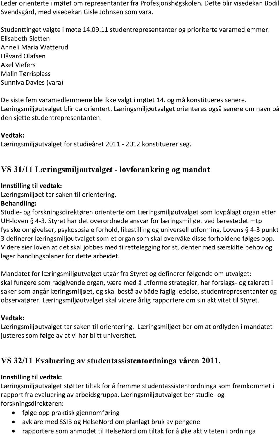 valgt i møtet 14. og må konstitueres senere. Læringsmiljøutvalget blir da orientert. Læringsmiljøutvalget orienteres også senere om navn på den sjette studentrepresentanten.