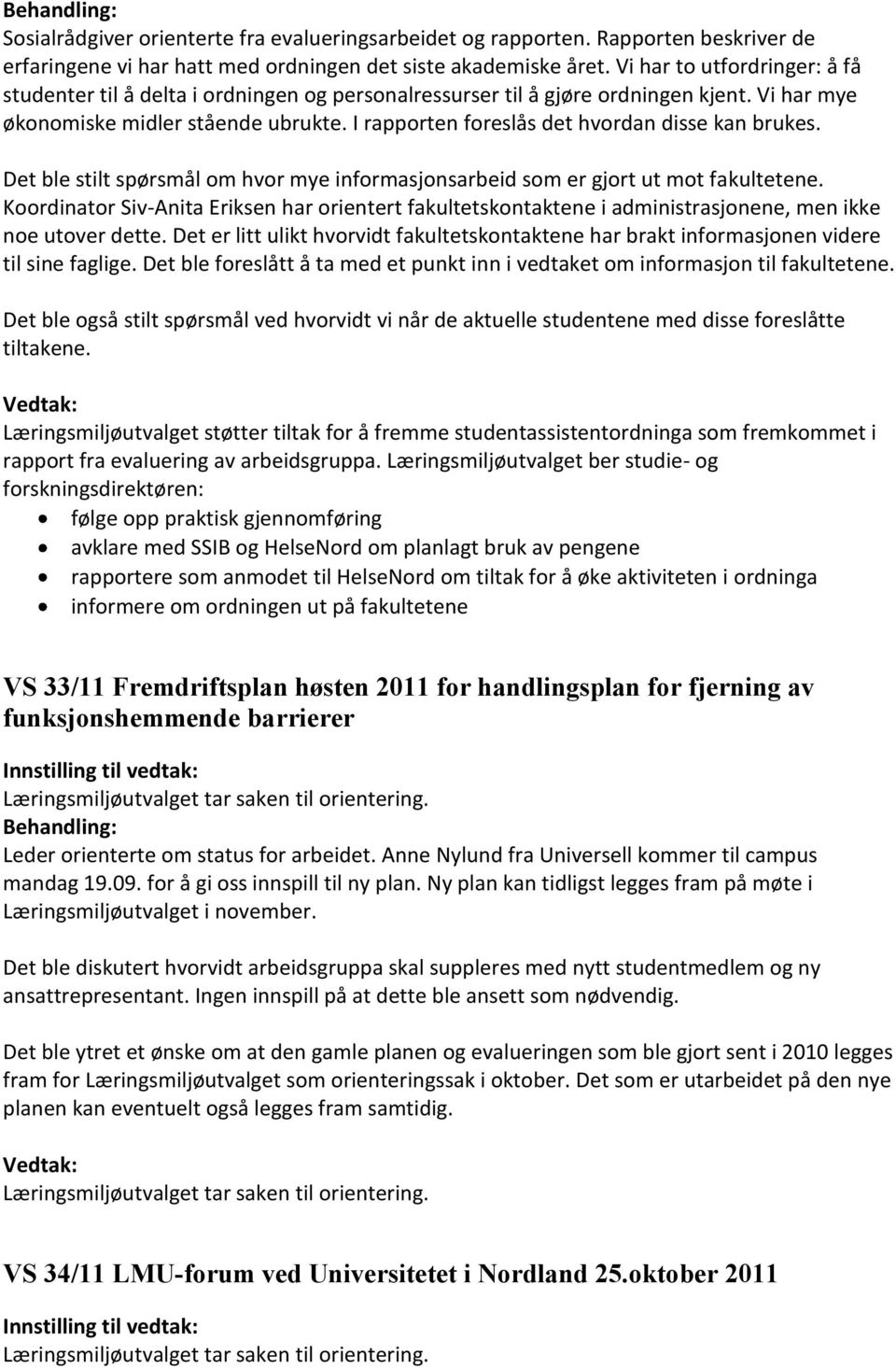 I rapporten foreslås det hvordan disse kan brukes. Det ble stilt spørsmål om hvor mye informasjonsarbeid som er gjort ut mot fakultetene.