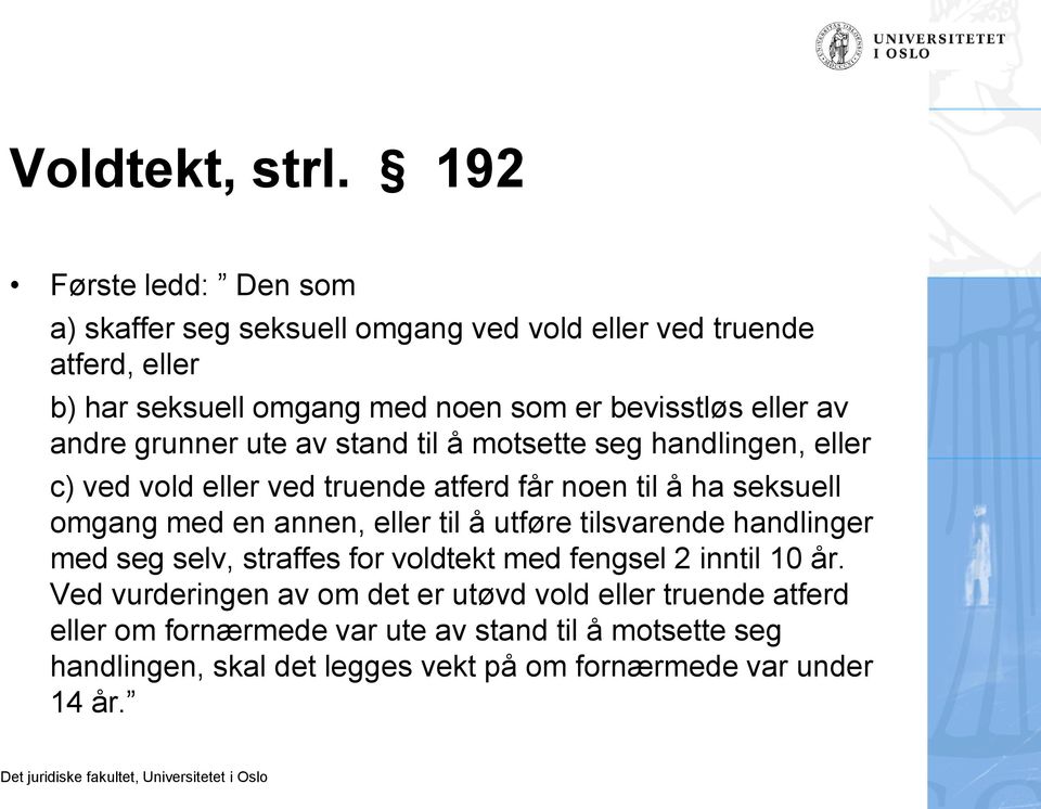 av andre grunner ute av stand til å motsette seg handlingen, eller c) ved vold eller ved truende atferd får noen til å ha seksuell omgang med en annen,