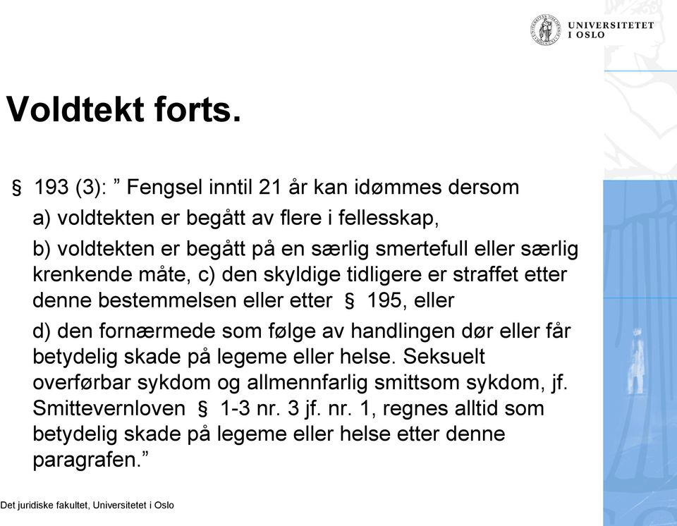 smertefull eller særlig krenkende måte, c) den skyldige tidligere er straffet etter denne bestemmelsen eller etter 195, eller d) den