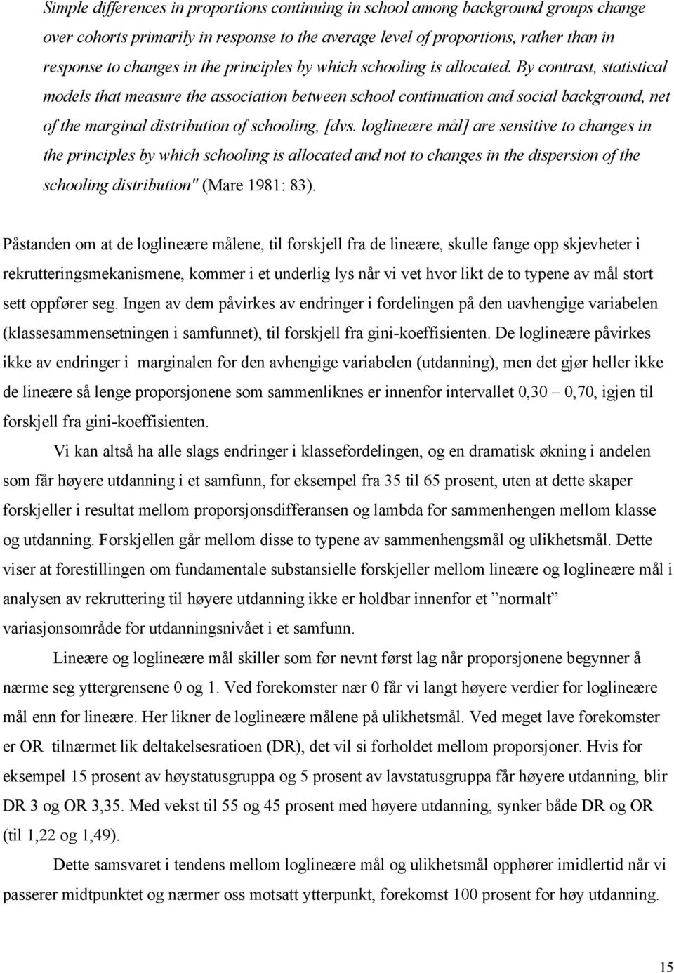 By contrast, statistical models that measure the association between school continuation and social background, net of the marginal distribution of schooling, [dvs.