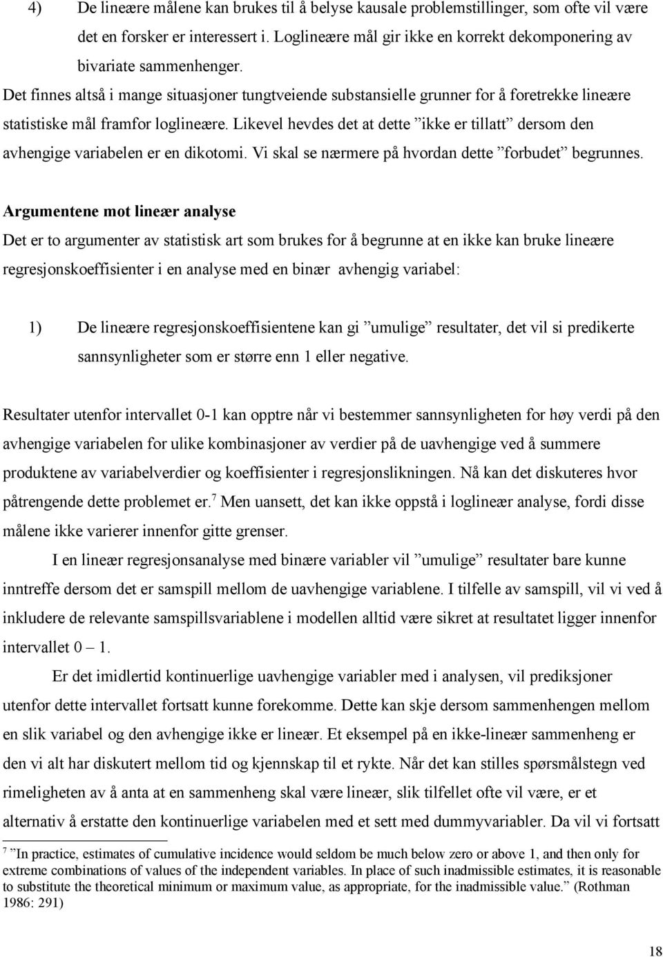 Likevel hevdes det at dette ikke er tillatt dersom den avhengige variabelen er en dikotomi. Vi skal se nærmere på hvordan dette forbudet begrunnes.