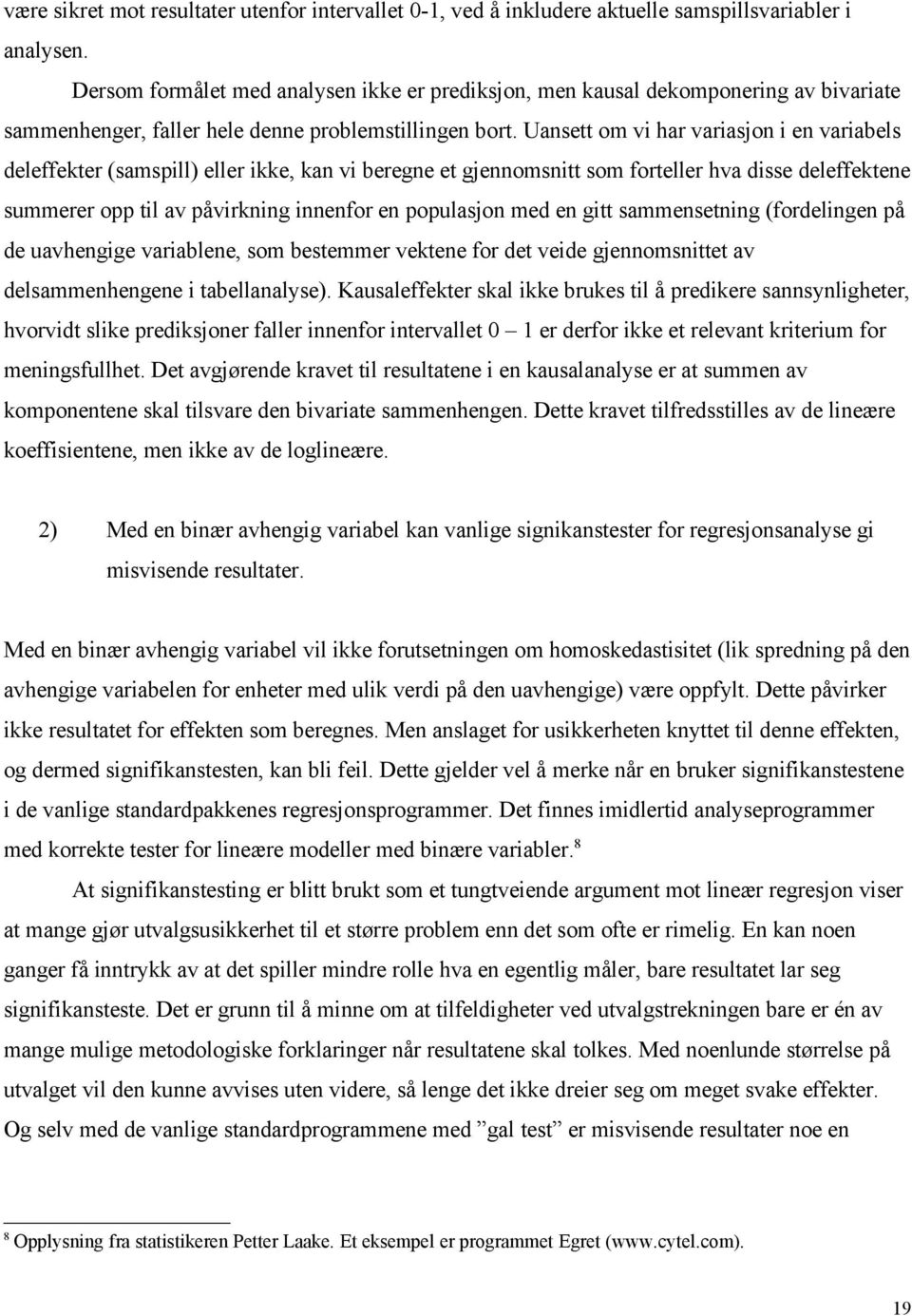 Uansett om vi har variasjon i en variabels deleffekter (samspill) eller ikke, kan vi beregne et gjennomsnitt som forteller hva disse deleffektene summerer opp til av påvirkning innenfor en populasjon