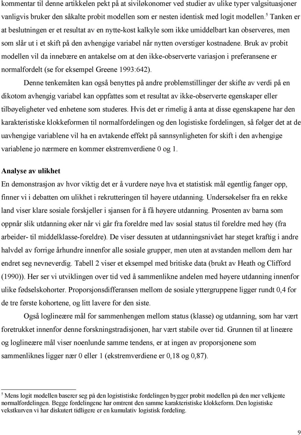 Bruk av probit modellen vil da innebære en antakelse om at den ikke-observerte variasjon i preferansene er normalfordelt (se for eksempel Greene 1993:642).