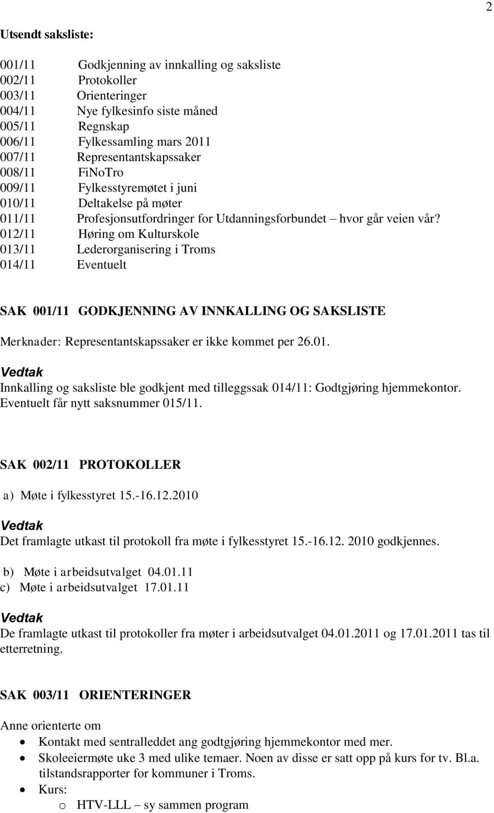 012/11 Høring om Kulturskole 013/11 Lederorganisering i Troms 014/11 Eventuelt SAK 001/11 GODKJENNING AV INNKALLING OG SAKSLISTE Merknader: Representantskapssaker er ikke kommet per 26.01. Innkalling og saksliste ble godkjent med tilleggssak 014/11: Godtgjøring hjemmekontor.