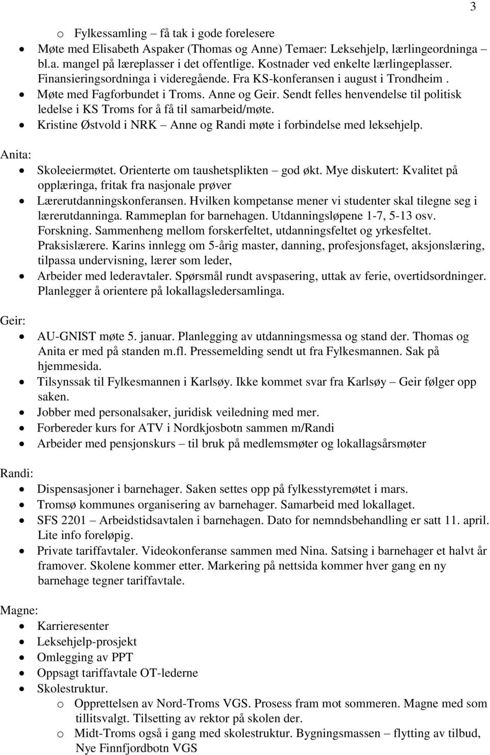 Sendt felles henvendelse til politisk ledelse i KS Troms for å få til samarbeid/møte. Kristine Østvold i NRK Anne og Randi møte i forbindelse med leksehjelp. Anita: Skoleeiermøtet.