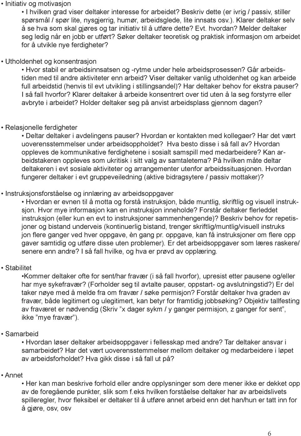 Søker deltaker teoretisk og praktisk informasjon om arbeidet for å utvikle nye ferdigheter? Utholdenhet og konsentrasjon Hvor stabil er arbeidsinnsatsen og -rytme under hele arbeidsprosessen?