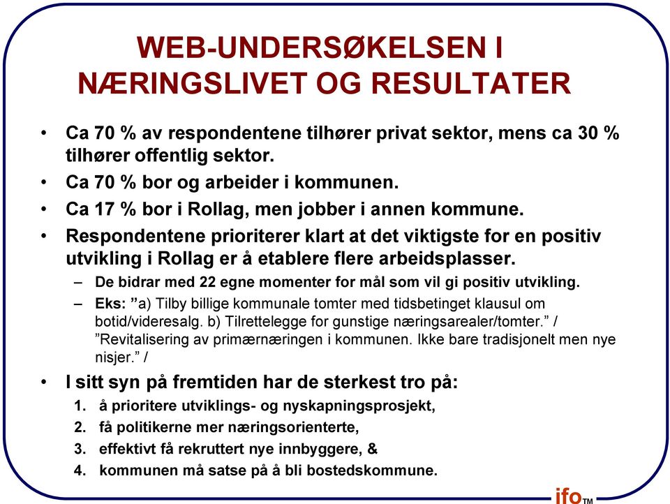 De bidrar med 22 egne momenter for mål som vil gi positiv utvikling. Eks: a) Tilby billige kommunale tomter med tidsbetinget klausul om botid/videresalg.