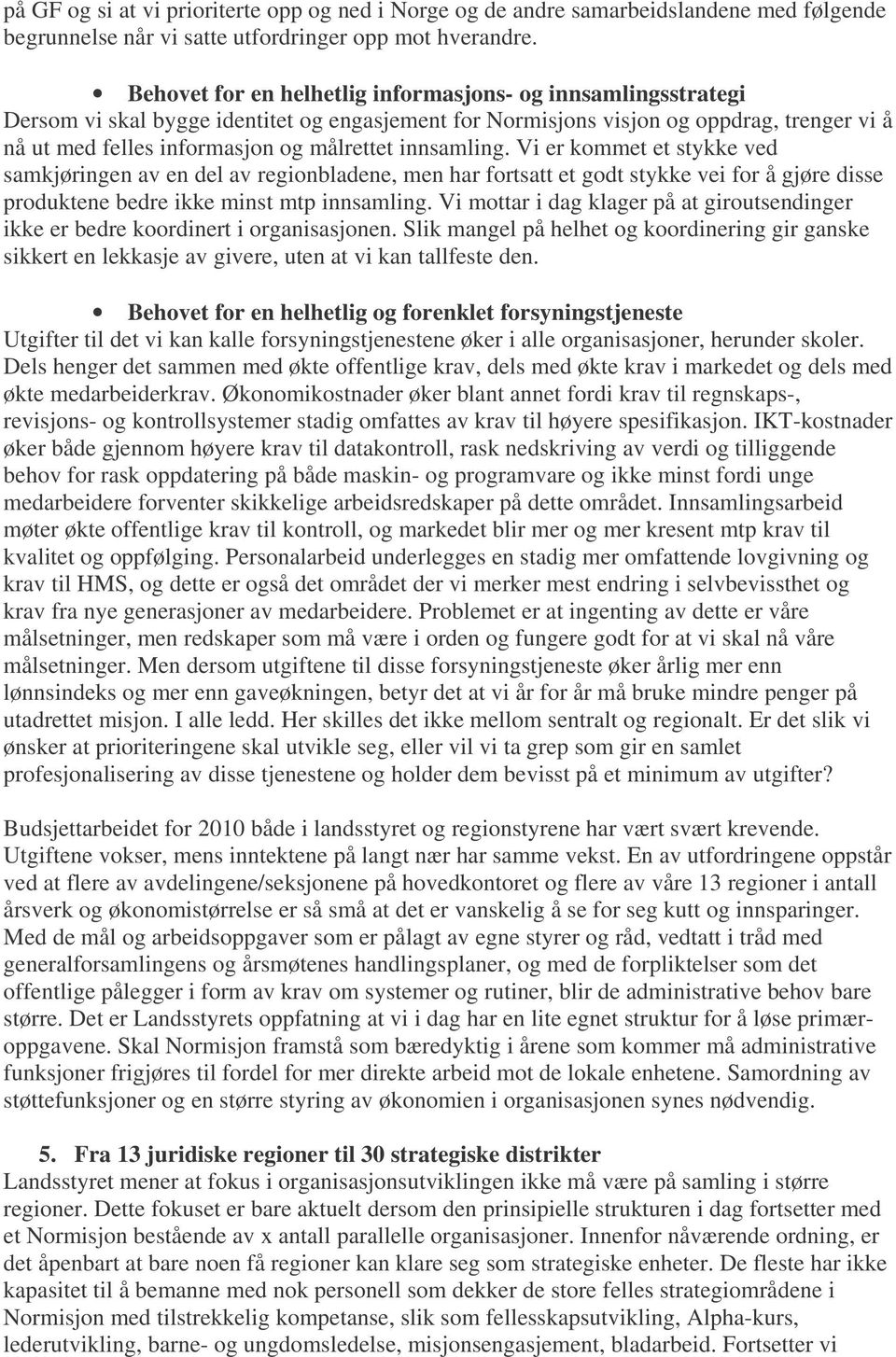 innsamling. Vi er kommet et stykke ved samkjøringen av en del av regionbladene, men har fortsatt et godt stykke vei for å gjøre disse produktene bedre ikke minst mtp innsamling.