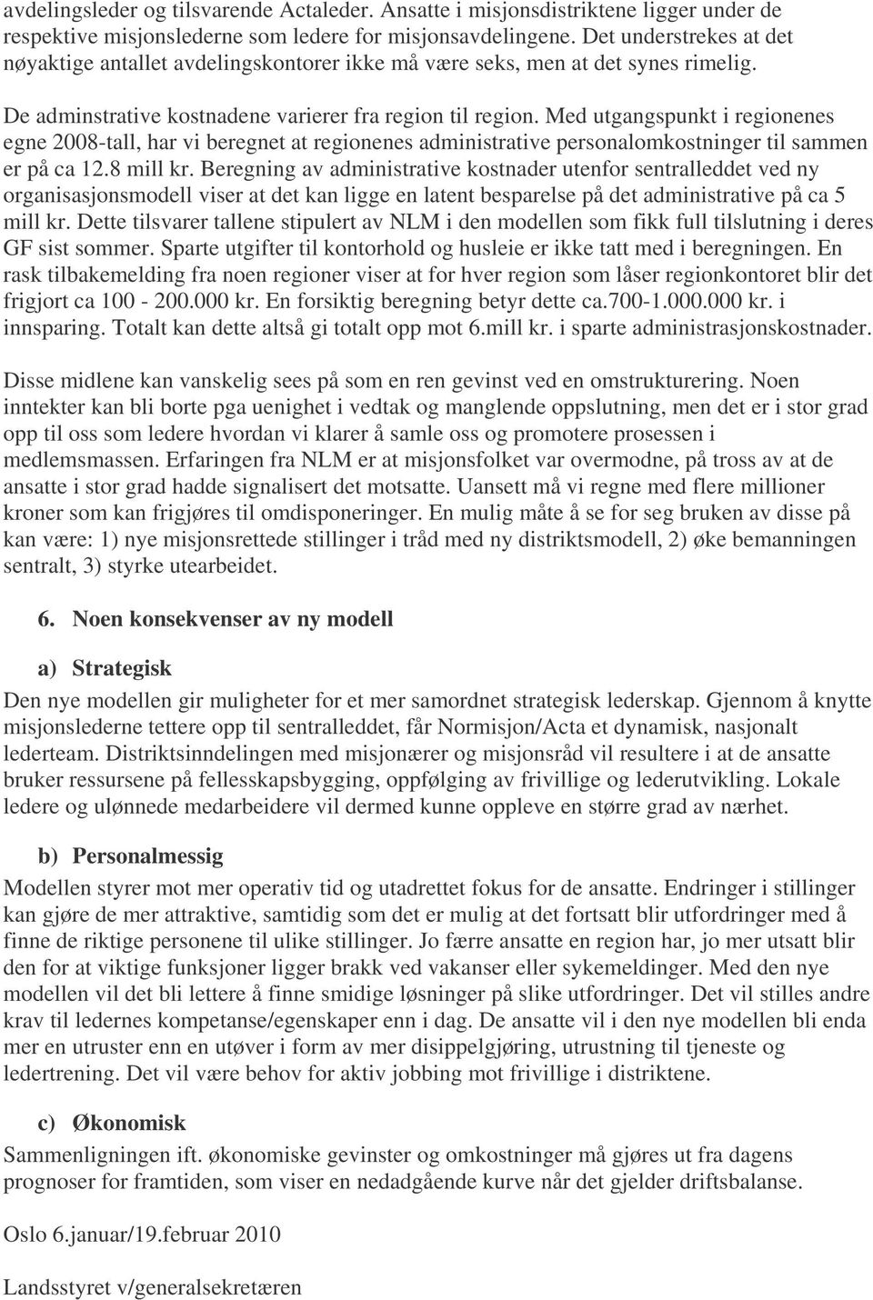 Med utgangspunkt i regionenes egne 2008-tall, har vi beregnet at regionenes administrative personalomkostninger til sammen er på ca 12.8 mill kr.