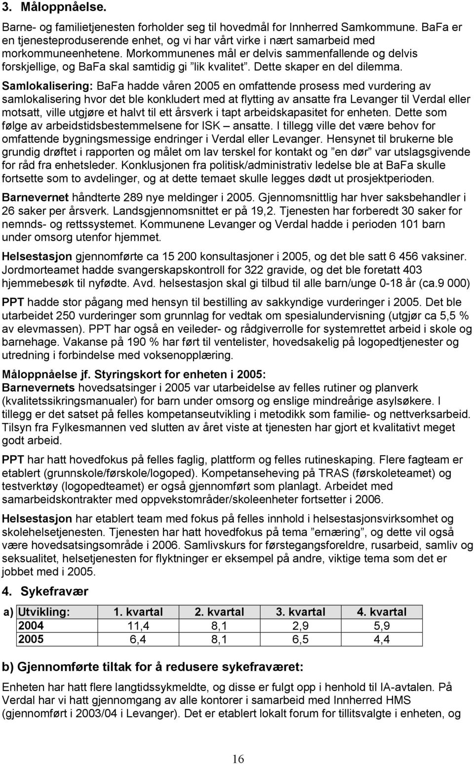 Samlokalisering: BaFa hadde våren 2005 en omfattende prosess med vurdering av samlokalisering hvor det ble konkludert med at flytting av ansatte fra Levanger til Verdal eller motsatt, ville utgjøre