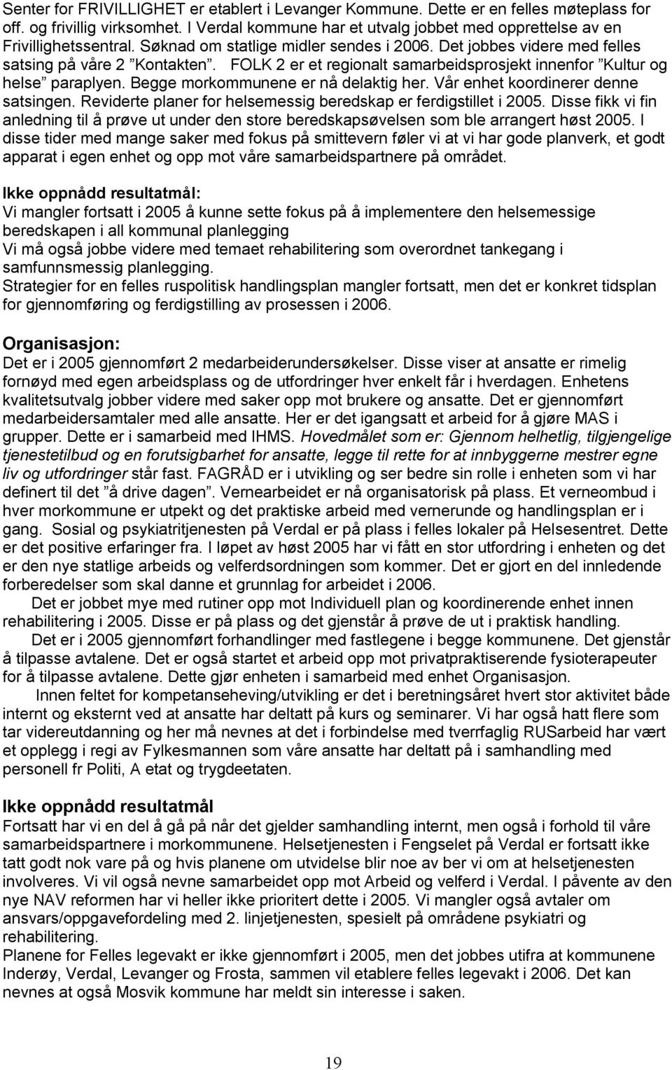 Begge morkommunene er nå delaktig her. Vår enhet koordinerer denne satsingen. Reviderte planer for helsemessig beredskap er ferdigstillet i 2005.