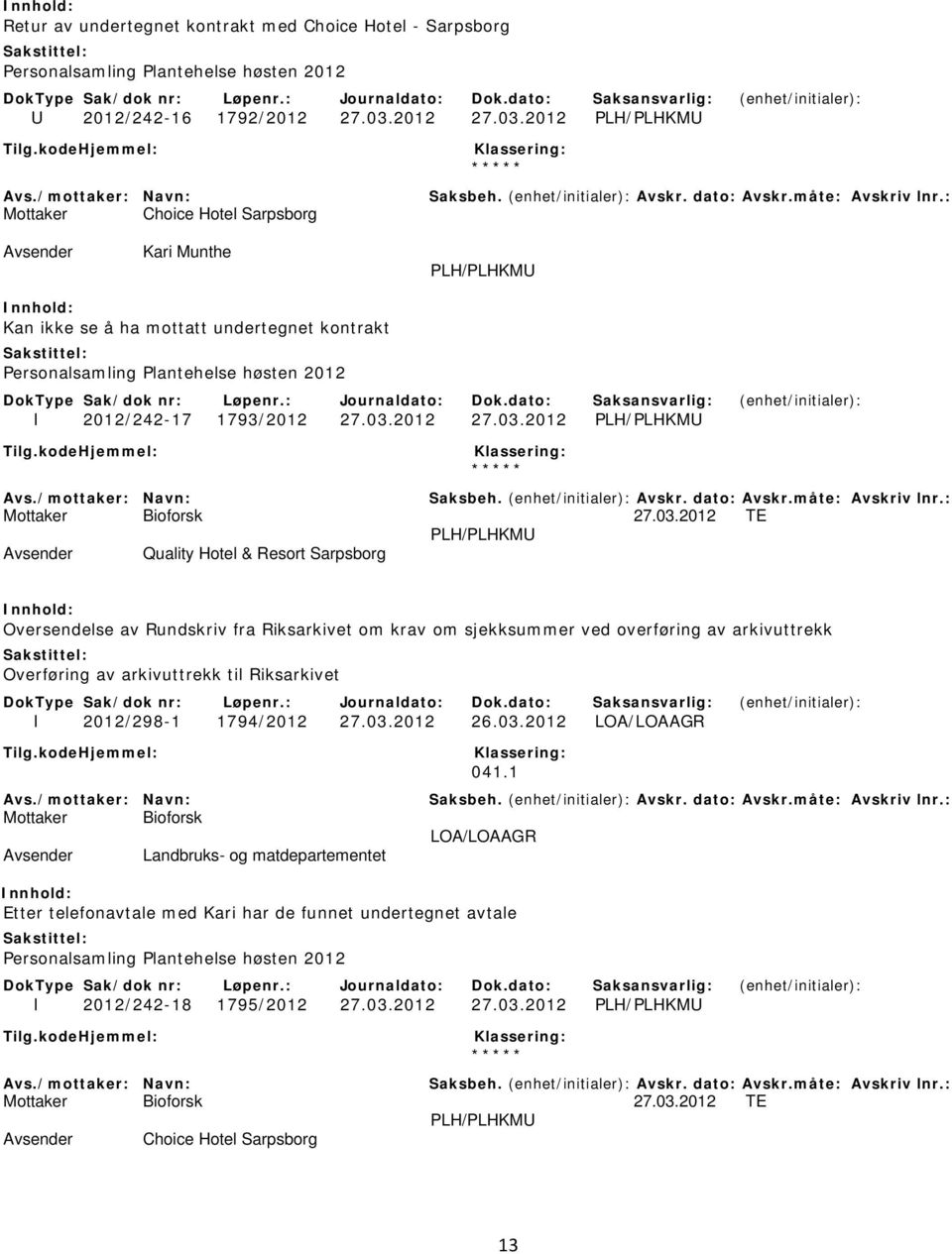 03.2012 TE PLH/PLHKMU Quality Hotel & Resort Sarpsborg Oversendelse av Rundskriv fra Riksarkivet om krav om sjekksummer ved overføring av arkivuttrekk Overføring av arkivuttrekk til Riksarkivet I