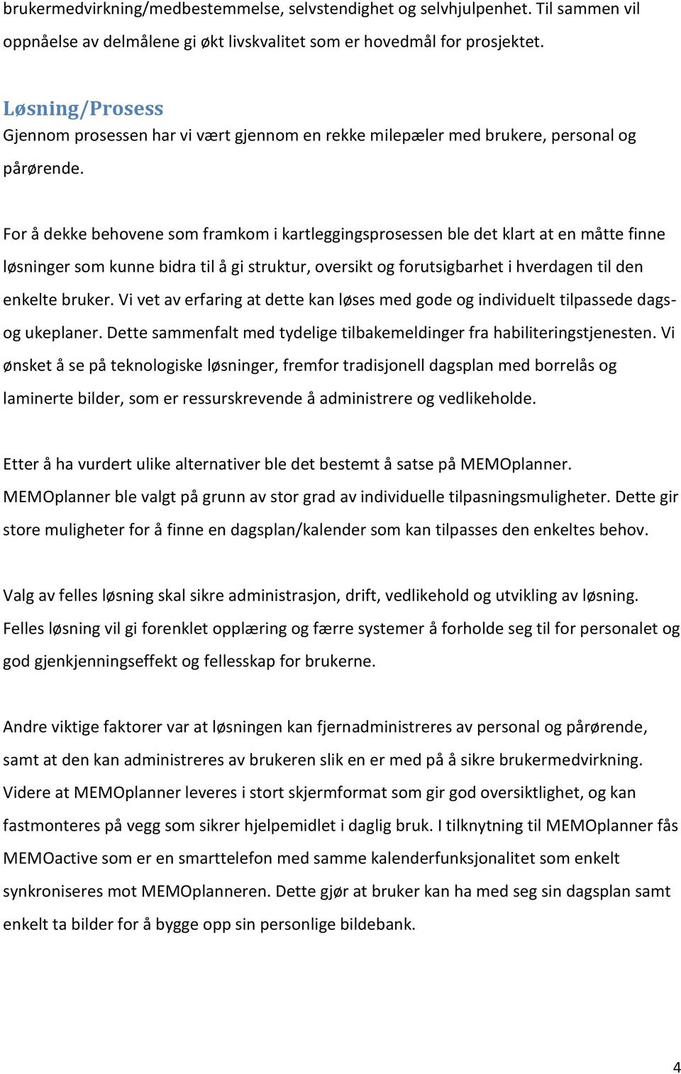 For å dekke behovene som framkom i kartleggingsprosessen ble det klart at en måtte finne løsninger som kunne bidra til å gi struktur, oversikt og forutsigbarhet i hverdagen til den enkelte bruker.