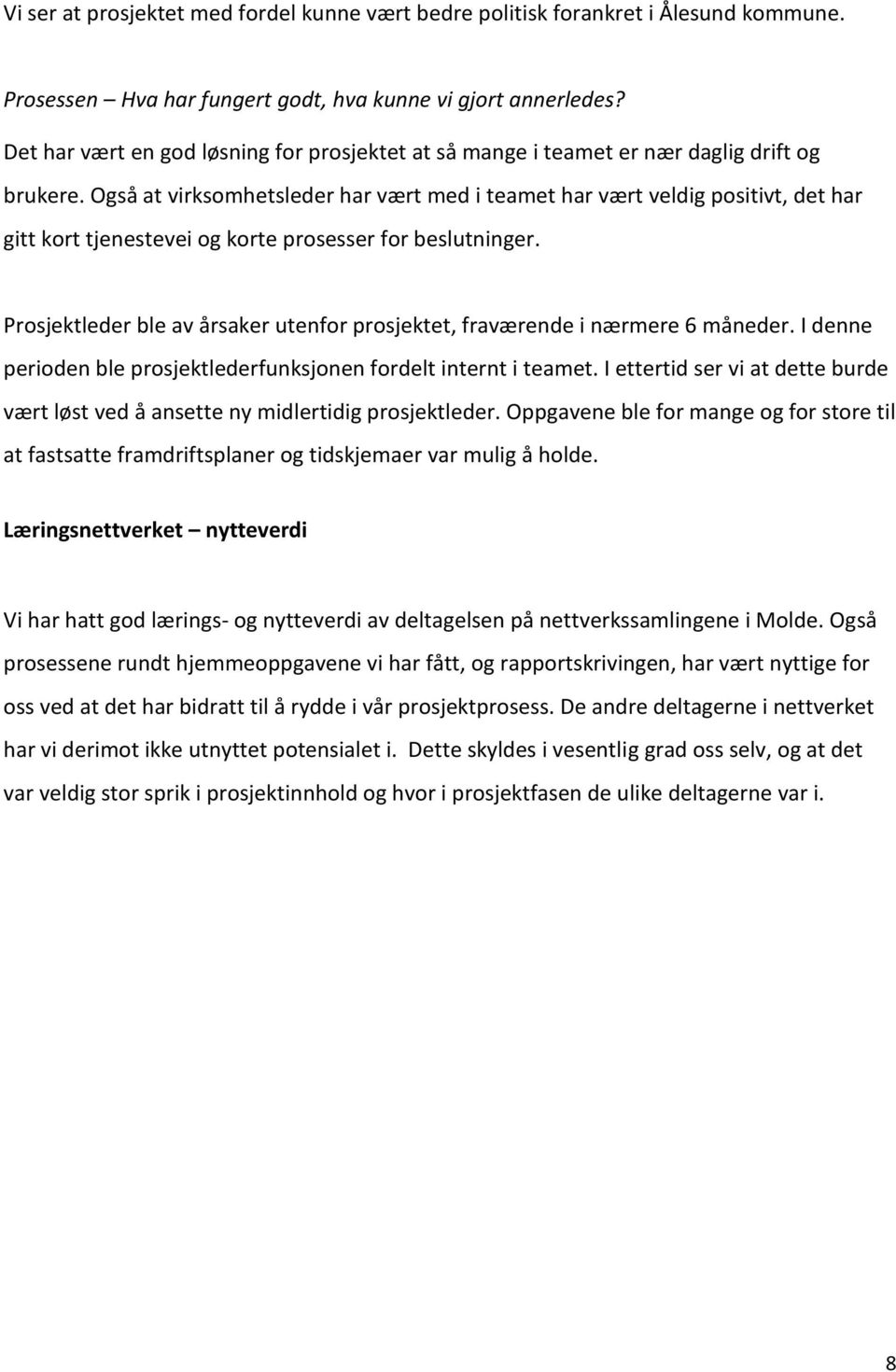 Også at virksomhetsleder har vært med i teamet har vært veldig positivt, det har gitt kort tjenestevei og korte prosesser for beslutninger.