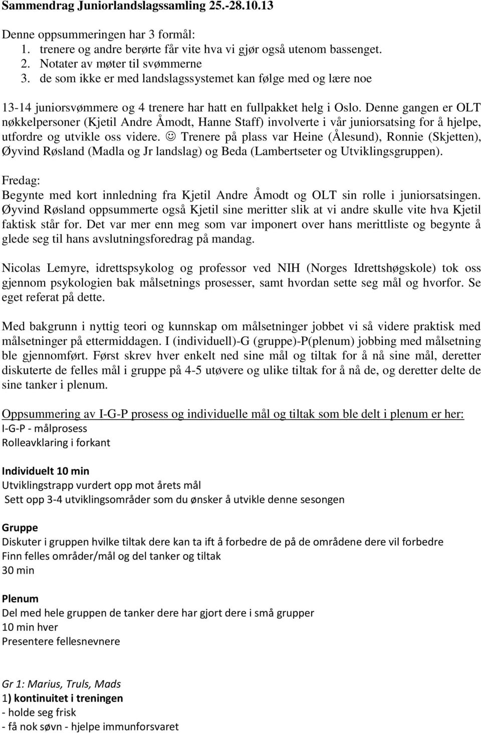 Denne gangen er OLT nøkkelpersoner (Kjetil Andre Åmodt, Hanne Staff) involverte i vår juniorsatsing for å hjelpe, utfordre og utvikle oss videre.