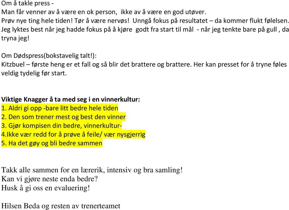 ): Kitzbuel første heng er et fall og så blir det brattere og brattere. Her kan presset for å tryne føles veldig tydelig før start. Viktige Knagger å ta med seg i en vinnerkultur: 1.