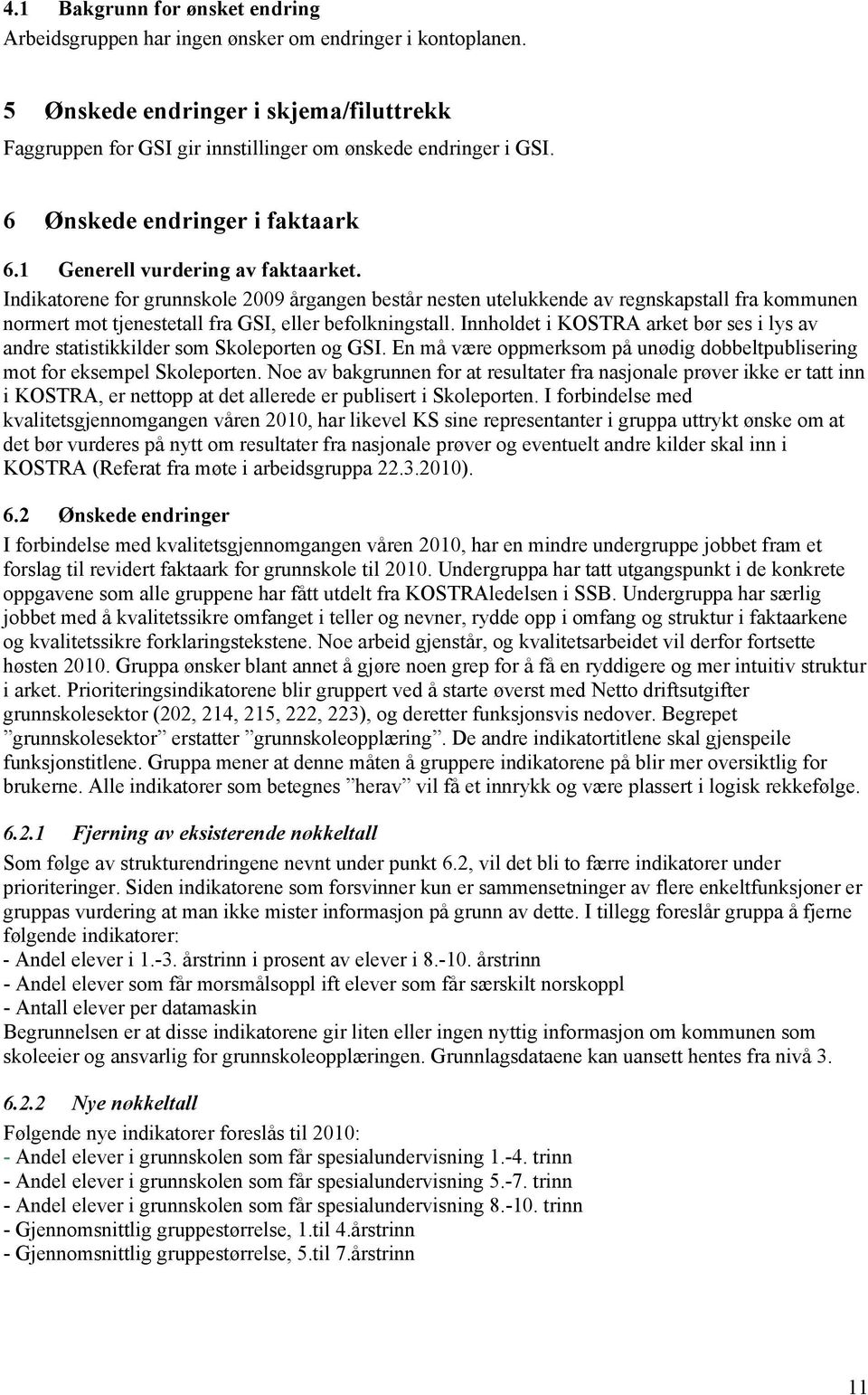 Indikatorene for grunnskole 2009 årgangen består nesten utelukkende av regnskapstall fra kommunen normert mot tjenestetall fra GSI, eller befolkningstall.