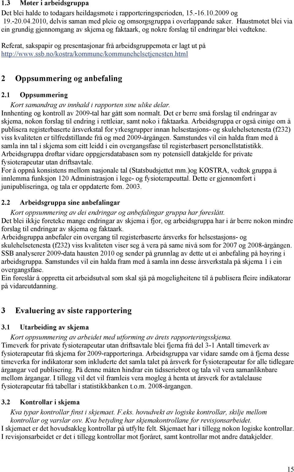 ssb.no/kostra/kommune/kommunehelsetjenesten.html 2 Oppsummering og anbefaling 2.1 Oppsummering Kort samandrag av innhald i rapporten sine ulike delar.