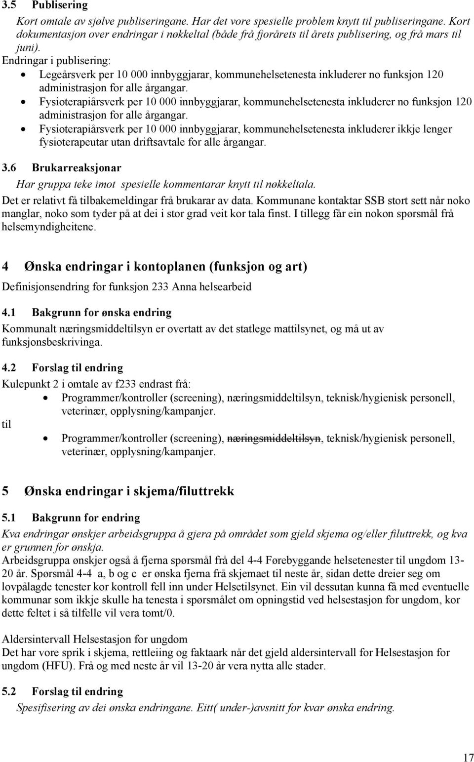 Endringar i publisering: Legeårsverk per 10 000 innbyggjarar, kommunehelsetenesta inkluderer no funksjon 120 administrasjon for alle årgangar.