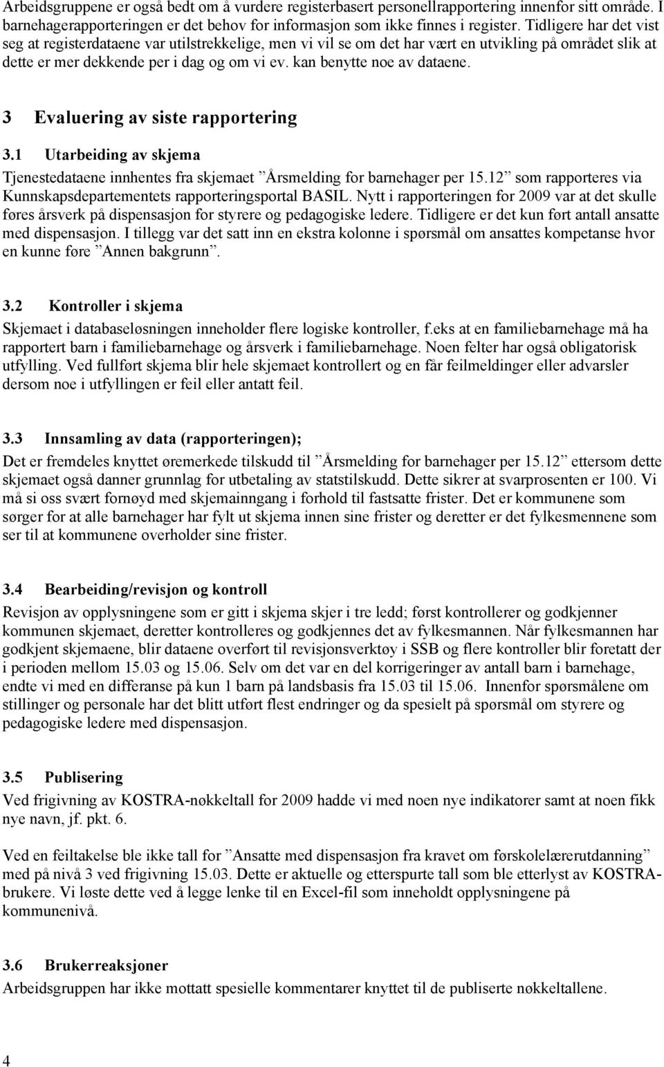 kan benytte noe av dataene. 3 Evaluering av siste rapportering 3.1 Utarbeiding av skjema Tjenestedataene innhentes fra skjemaet Årsmelding for barnehager per 15.