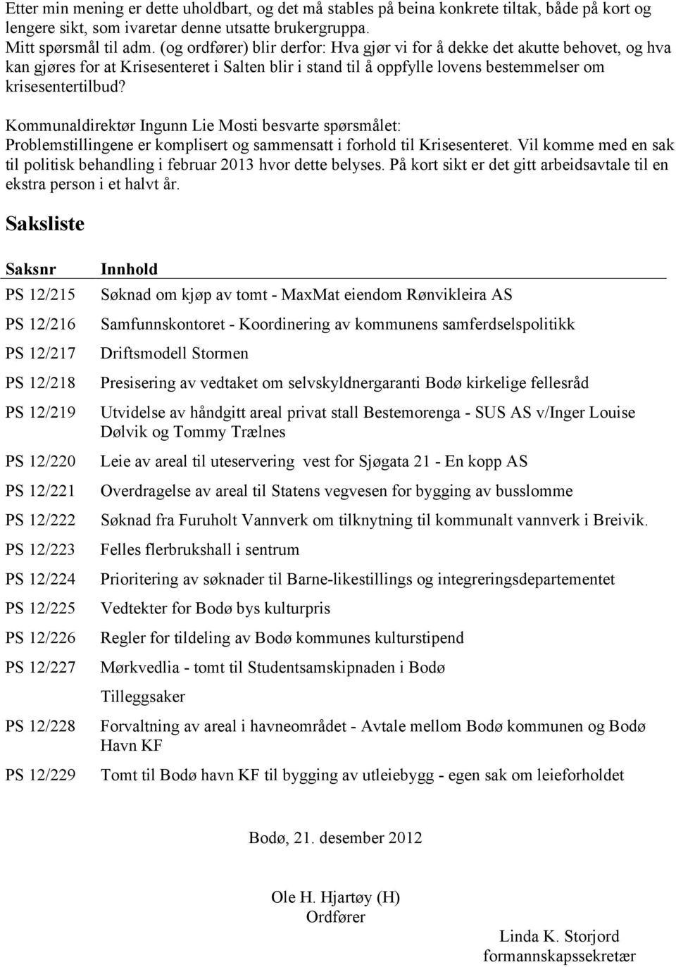 Kommunaldirektør Ingunn Lie Mosti besvarte spørsmålet: Problemstillingene er komplisert og sammensatt i forhold til Krisesenteret.