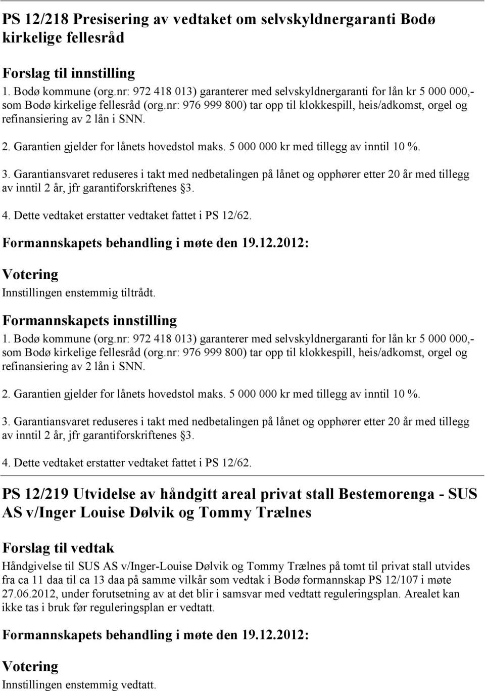 nr: 976 999 800) tar opp til klokkespill, heis/adkomst, orgel og refinansiering av 2 lån i SNN. 2. Garantien gjelder for lånets hovedstol maks. 5 000 000 kr med tillegg av inntil 10 %. 3.