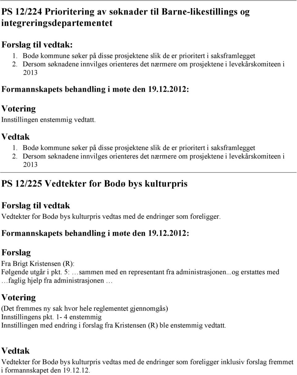 Dersom søknadene innvilges orienteres det nærmere om prosjektene i levekårskomiteen i 2013 PS 12/225 Vedtekter for Bodø bys kulturpris Vedtekter for Bodø bys kulturpris vedtas med de endringer som