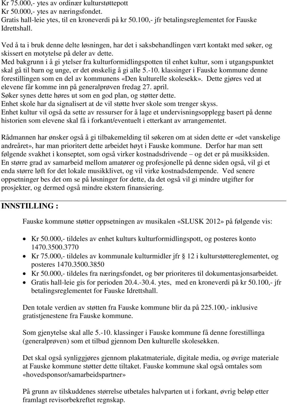 Med bakgrunn i å gi ytelser fra kulturformidlingspotten til enhet kultur, som i utgangspunktet skal gå til barn og unge, er det ønskelig å gi alle 5.-10.