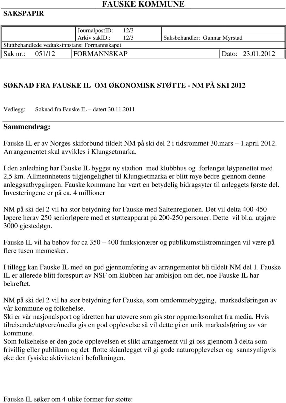 mars 1.april 2012. Arrangementet skal avvikles i Klungsetmarka. I den anledning har Fauske IL bygget ny stadion med klubbhus og forlenget løypenettet med 2,5 km.