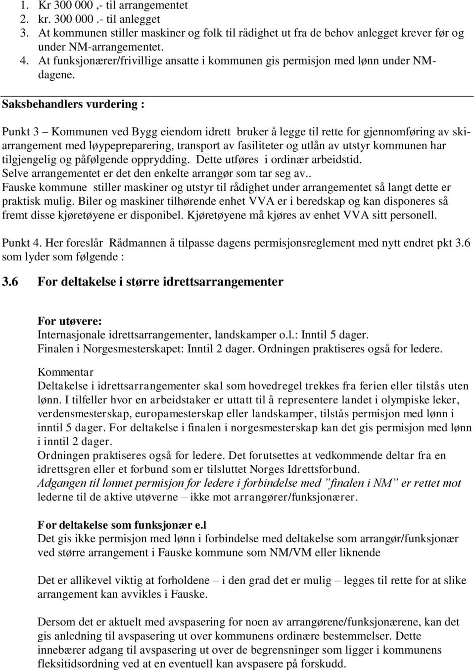 Saksbehandlers vurdering : Punkt 3 Kommunen ved Bygg eiendom idrett bruker å legge til rette for gjennomføring av skiarrangement med løypepreparering, transport av fasiliteter og utlån av utstyr