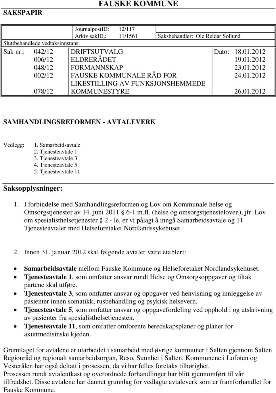 Samarbeidsavtale 2. Tjenesteavtale 1 3. Tjenesteavtale 3 4. Tjenesteavtale 5 5. Tjenesteavtale 11 Saksopplysninger: 1.