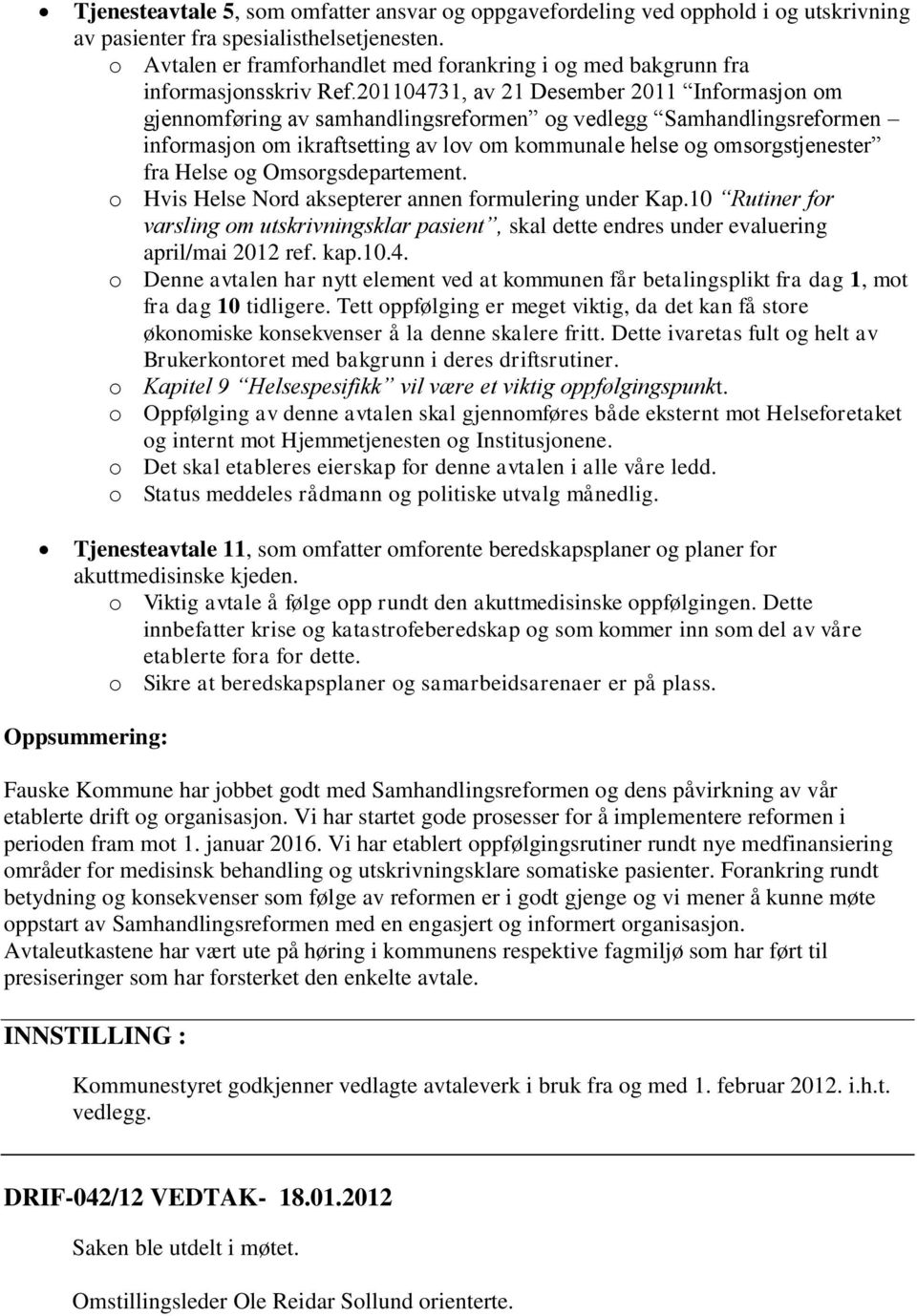 201104731, av 21 Desember 2011 Informasjon om gjennomføring av samhandlingsreformen og vedlegg Samhandlingsreformen informasjon om ikraftsetting av lov om kommunale helse og omsorgstjenester fra