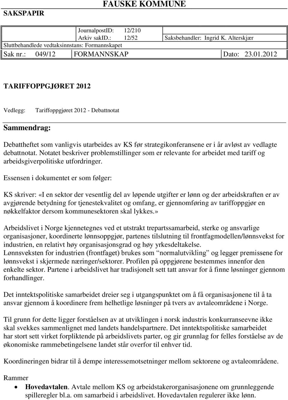 Notatet beskriver problemstillinger som er relevante for arbeidet med tariff og arbeidsgiverpolitiske utfordringer.