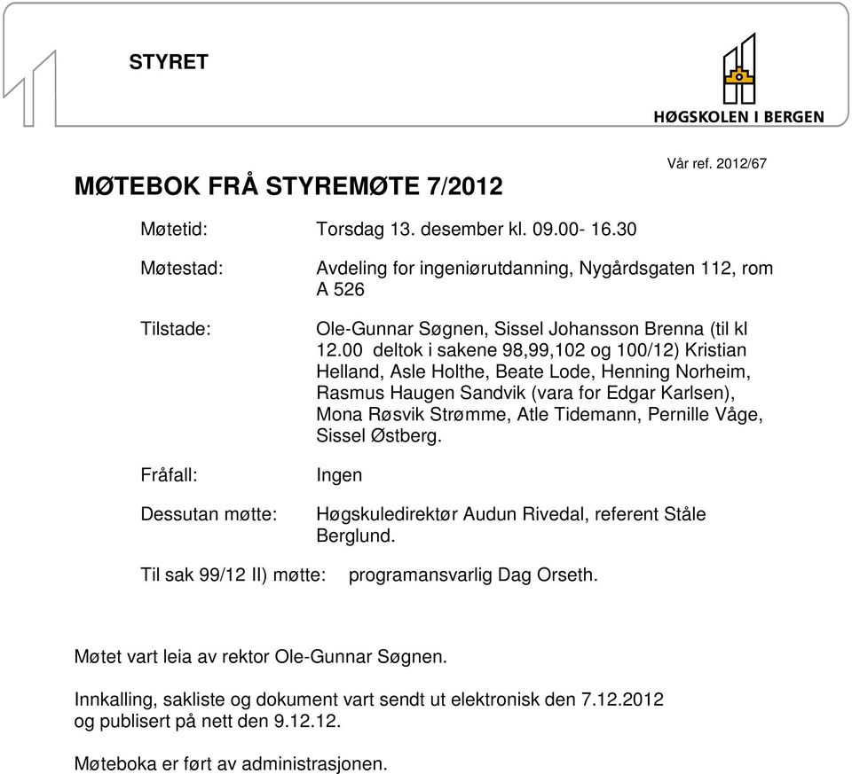 00 deltok i sakene 98,99,102 og 100/12) Kristian Helland, Asle Holthe, Beate Lode, Henning Norheim, Rasmus Haugen Sandvik (vara for Edgar Karlsen), Mona Røsvik Strømme, Atle Tidemann, Pernille