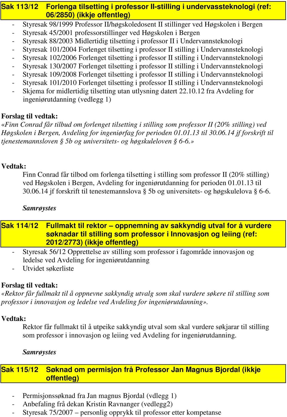 stilling i Undervannsteknologi - Styresak 102/2006 Forlenget tilsetting i professor II stilling i Undervannsteknologi - Styresak 130/2007 Forlenget tilsetting i professor II stilling i