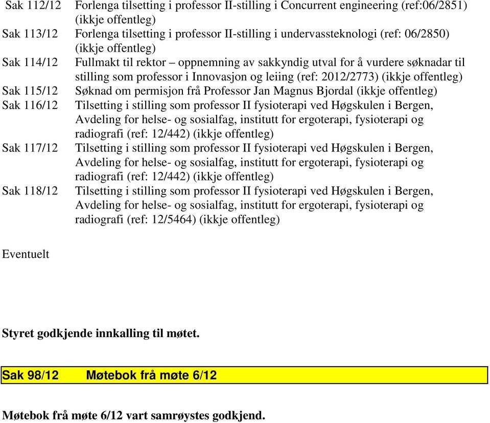 115/12 Sak 116/12 Sak 117/12 Sak 118/12 Eventuelt Søknad om permisjon frå Professor Jan Magnus Bjordal (ikkje offentleg) Tilsetting i stilling som professor II fysioterapi ved Høgskulen i Bergen,