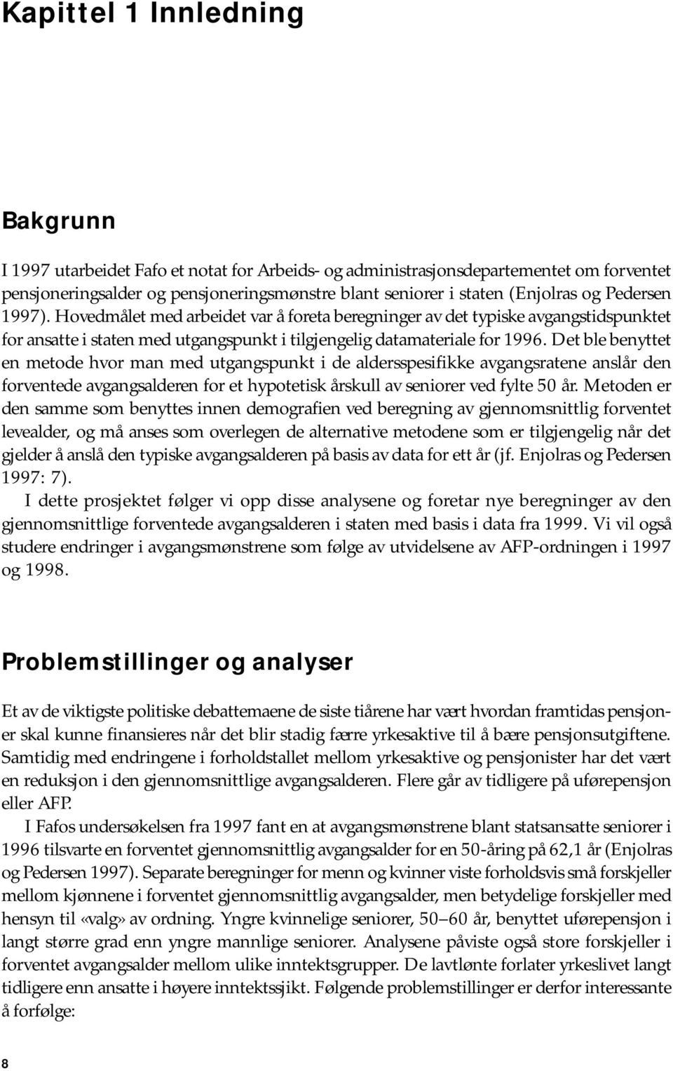 Det ble benyttet en metode hvor man med utgangspunkt i de aldersspesifikke avgangsratene anslår den forventede avgangsalderen for et hypotetisk årskull av seniorer ved fylte 5 år.