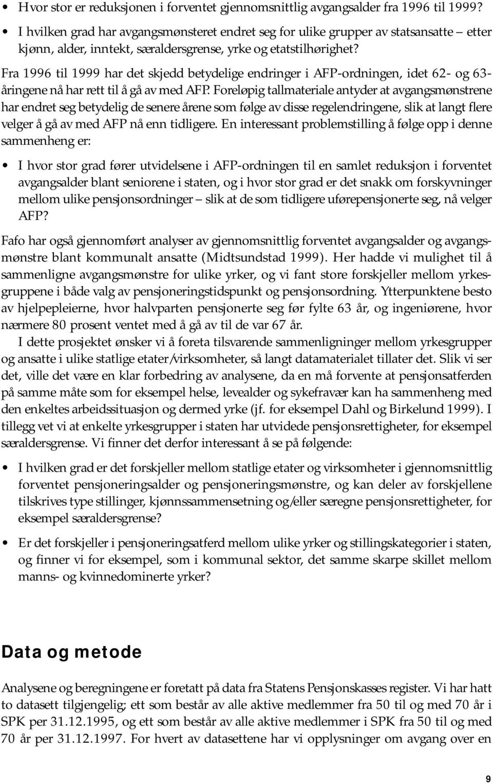 Fra 996 til 999 har det skjedd betydelige endringer i AFP-ordningen, idet 62- og 63- åringene nå har rett til å gå av med AFP.