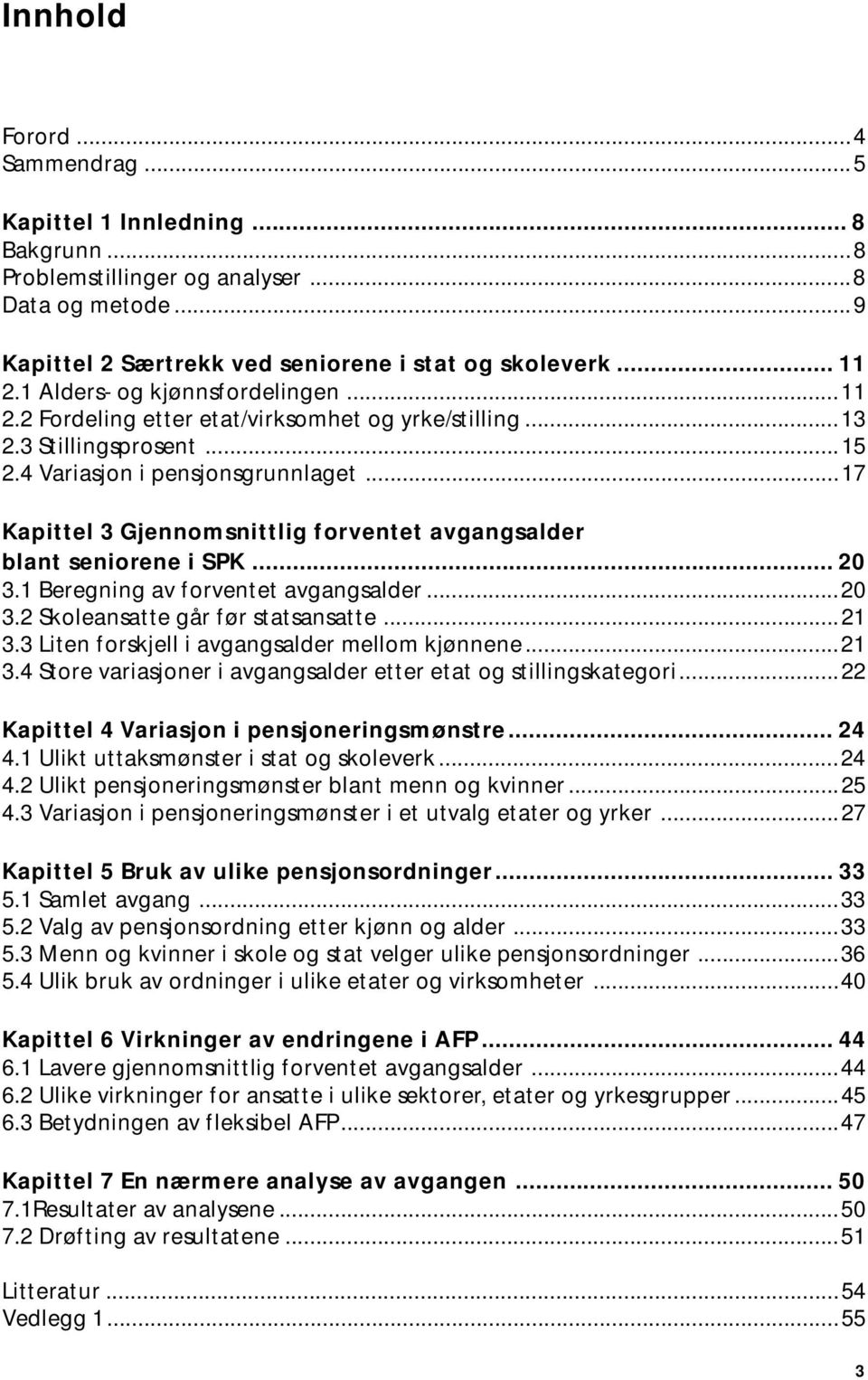 .. 2 3. Beregning av forventet avgangsalder...2 3.2 Skoleansatte går før statsansatte...2 3.3 Liten forskjell i avgangsalder mellom kjønnene...2 3.4 Store variasjoner i avgangsalder etter etat og stillingskategori.