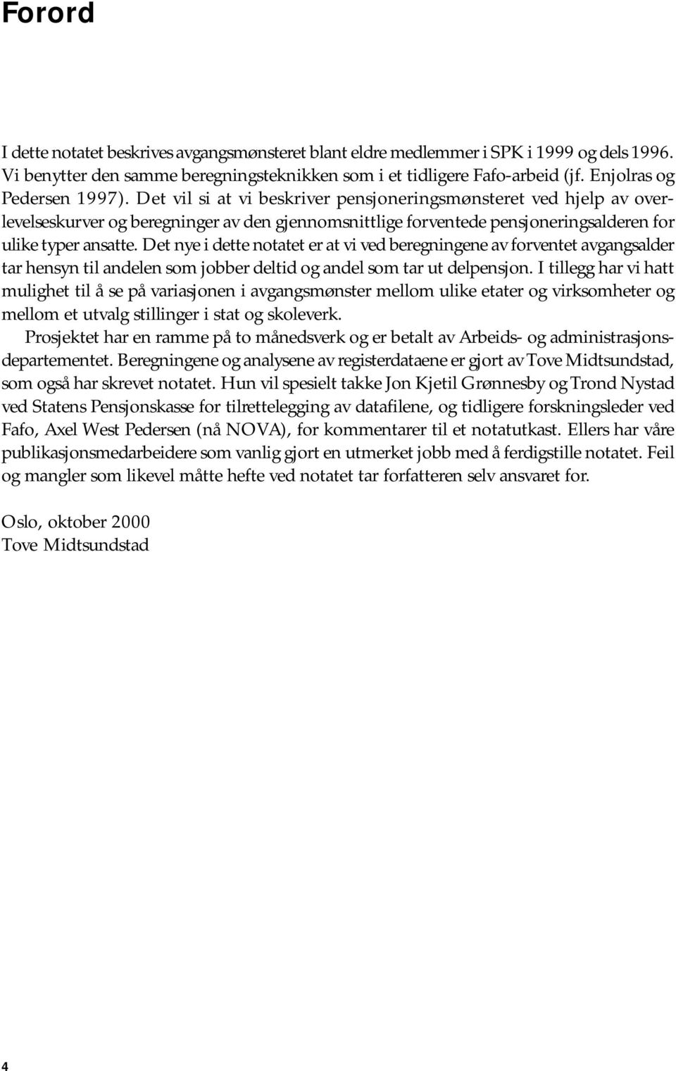 Det vil si at vi beskriver pensjoneringsmønsteret ved hjelp av overlevelseskurver og beregninger av den gjennomsnittlige forventede pensjoneringsalderen for ulike typer ansatte.