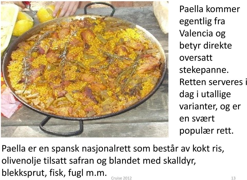 Paella er en spansk nasjonalrett som består av kokt ris, olivenolje