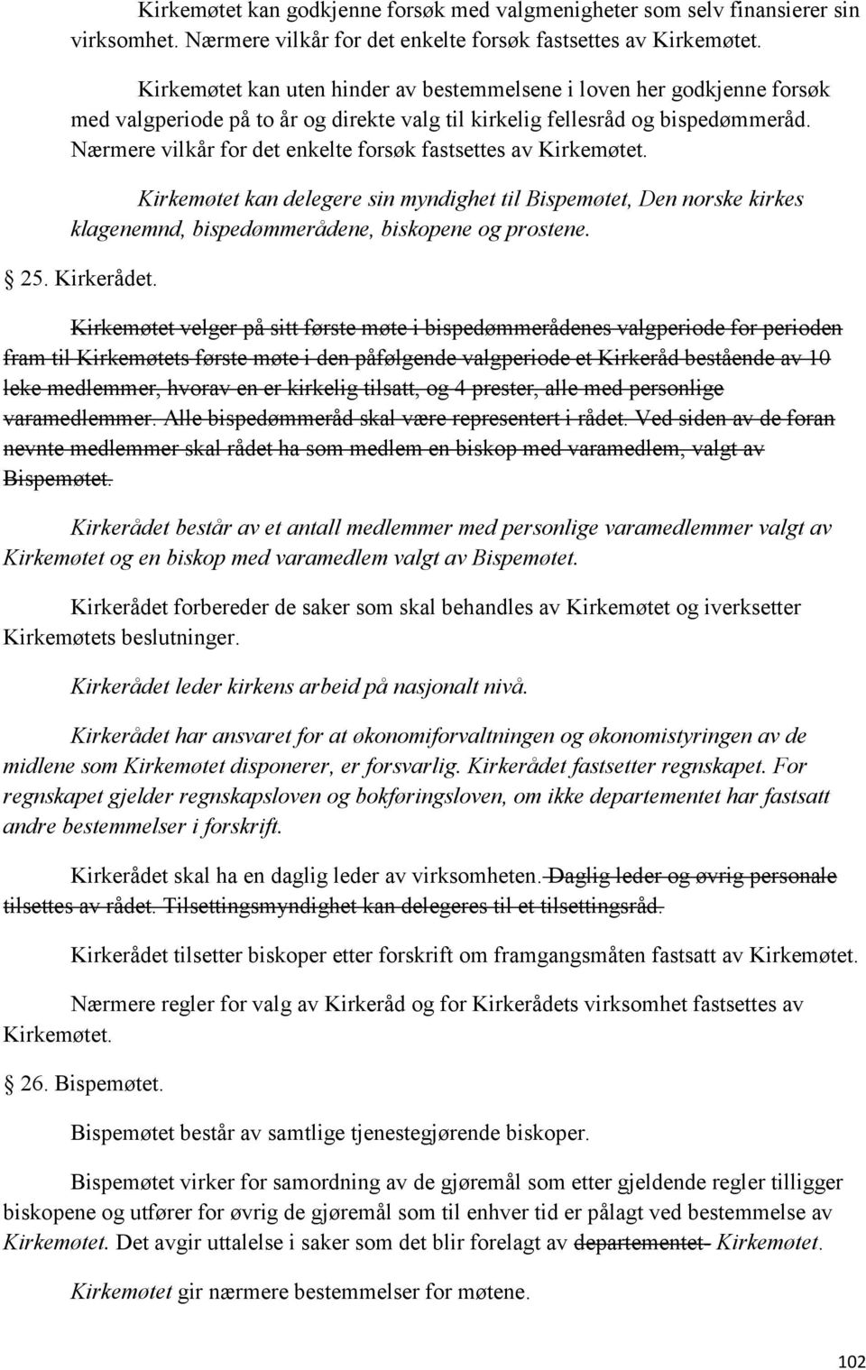 Nærmere vilkår for det enkelte forsøk fastsettes av Kirkemøtet. Kirkemøtet kan delegere sin myndighet til Bispemøtet, Den norske kirkes klagenemnd, bispedømmerådene, biskopene og prostene. 25.