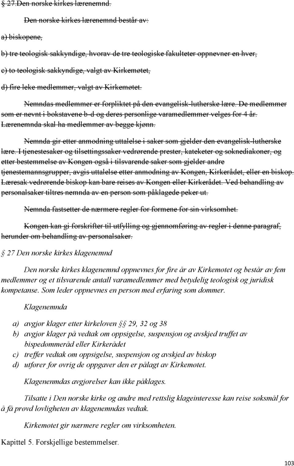 medlemmer, valgt av Kirkemøtet. Nemndas medlemmer er forpliktet på den evangelisk-lutherske lære. De medlemmer som er nevnt i bokstavene b-d og deres personlige varamedlemmer velges for 4 år.