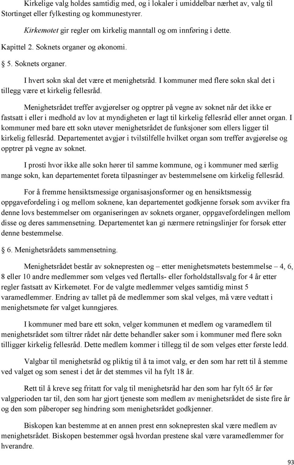 Menighetsrådet treffer avgjørelser og opptrer på vegne av soknet når det ikke er fastsatt i eller i medhold av lov at myndigheten er lagt til kirkelig fellesråd eller annet organ.