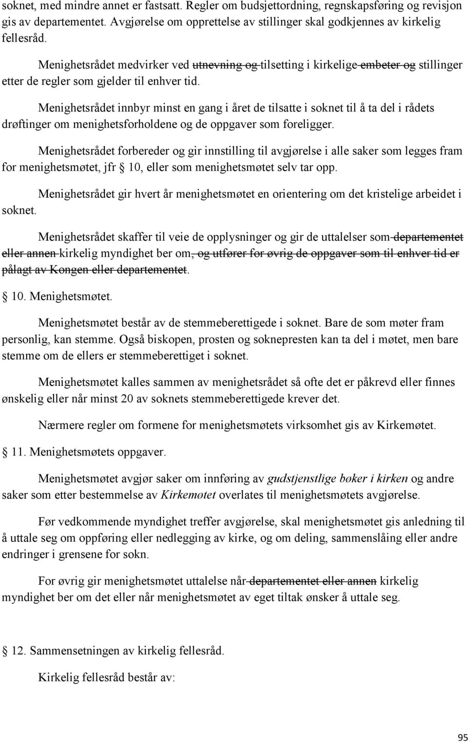 Menighetsrådet innbyr minst en gang i året de tilsatte i soknet til å ta del i rådets drøftinger om menighetsforholdene og de oppgaver som foreligger.