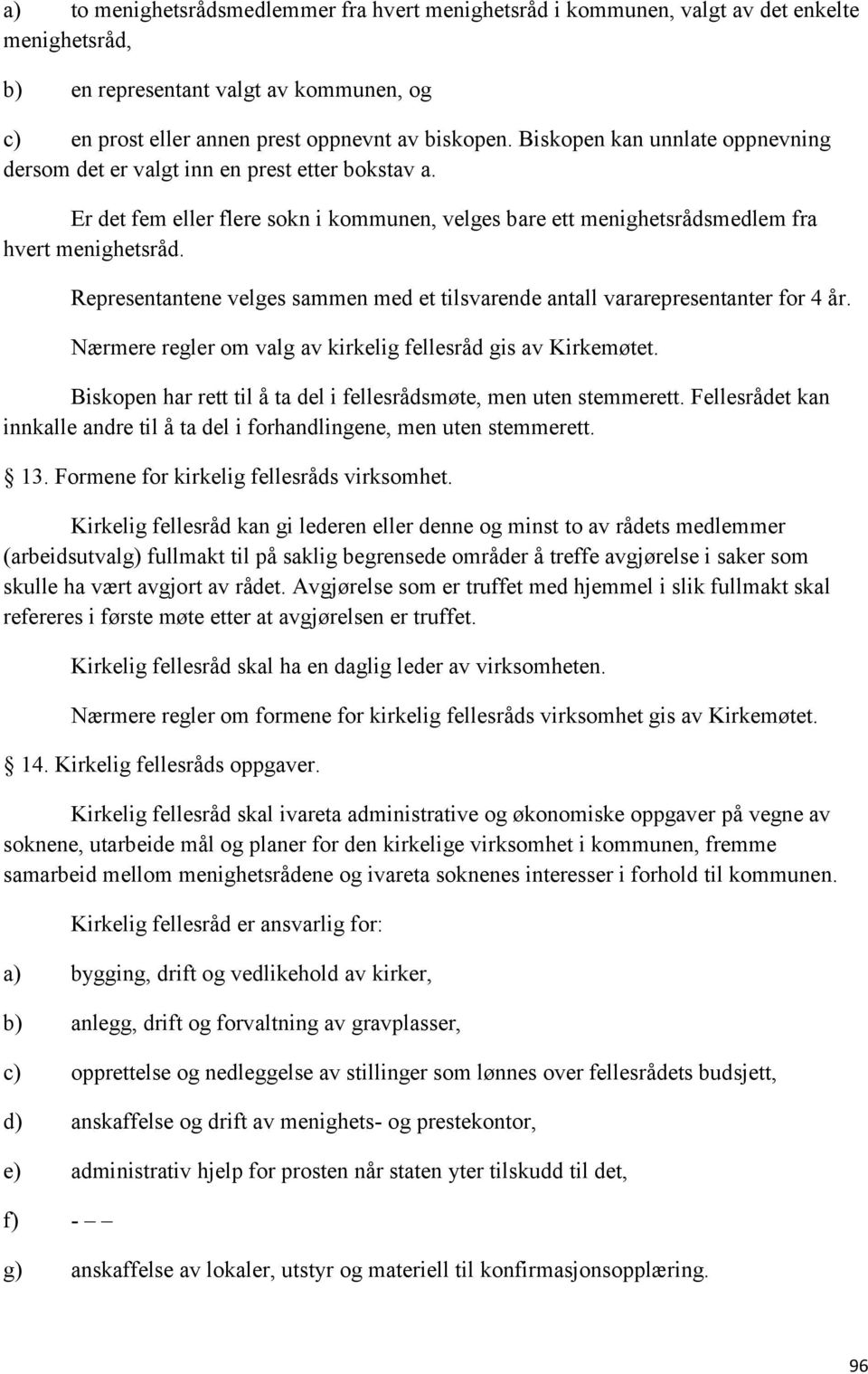 Representantene velges sammen med et tilsvarende antall vararepresentanter for 4 år. Nærmere regler om valg av kirkelig fellesråd gis av Kirkemøtet.